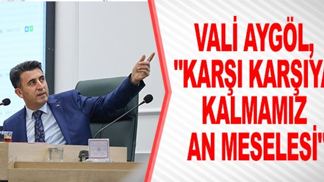 VALİ AYGÖL GEREKLİ TEDBİRLERİ ALIYOR
