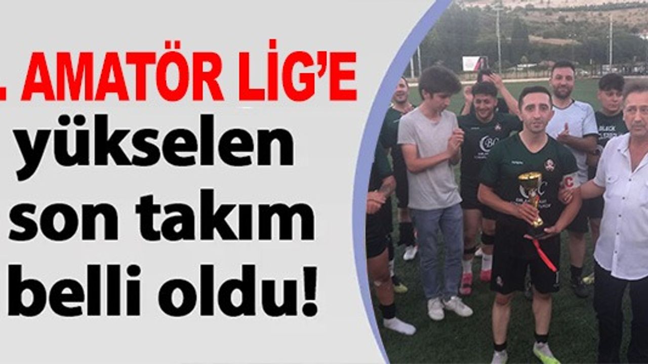1. AMATÖR LİG'E YÜKSELEN SON TAKIM BELLİ OLDU!