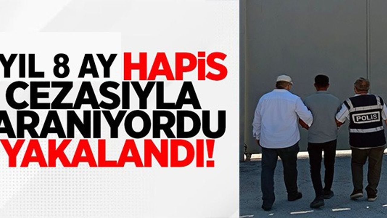 1 YIL 8 AY HAPİS CEZASIYLA ARANIYORDU