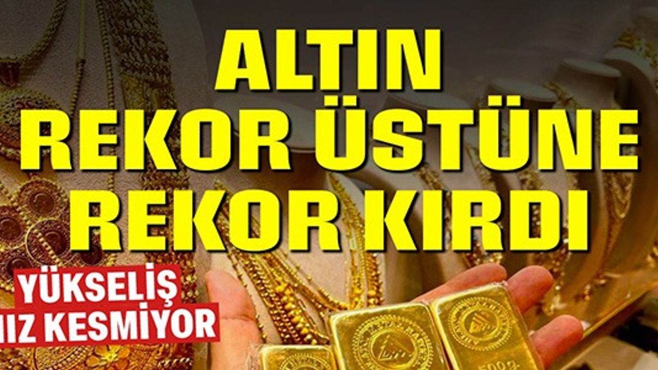 ALTIN REKOR ÜSTÜNE REKOR KIRDI