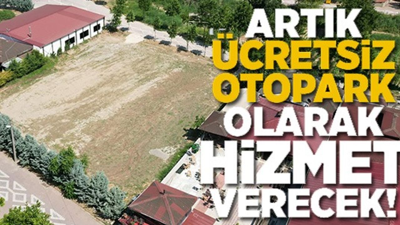 ARTIK ÜCRETSİZ OTOPARK OLARAK HİZMET VERECEK!