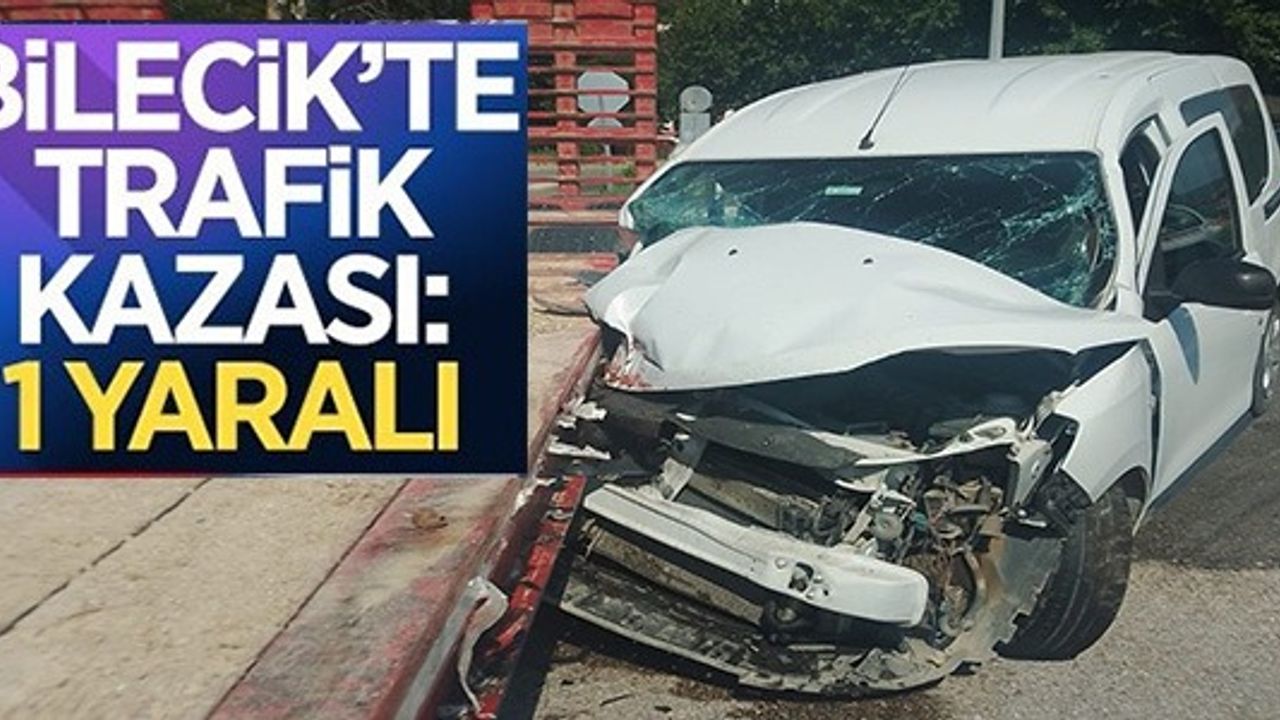 BİLECİK'TE TRAFİK KAZASI: 1 YARALI