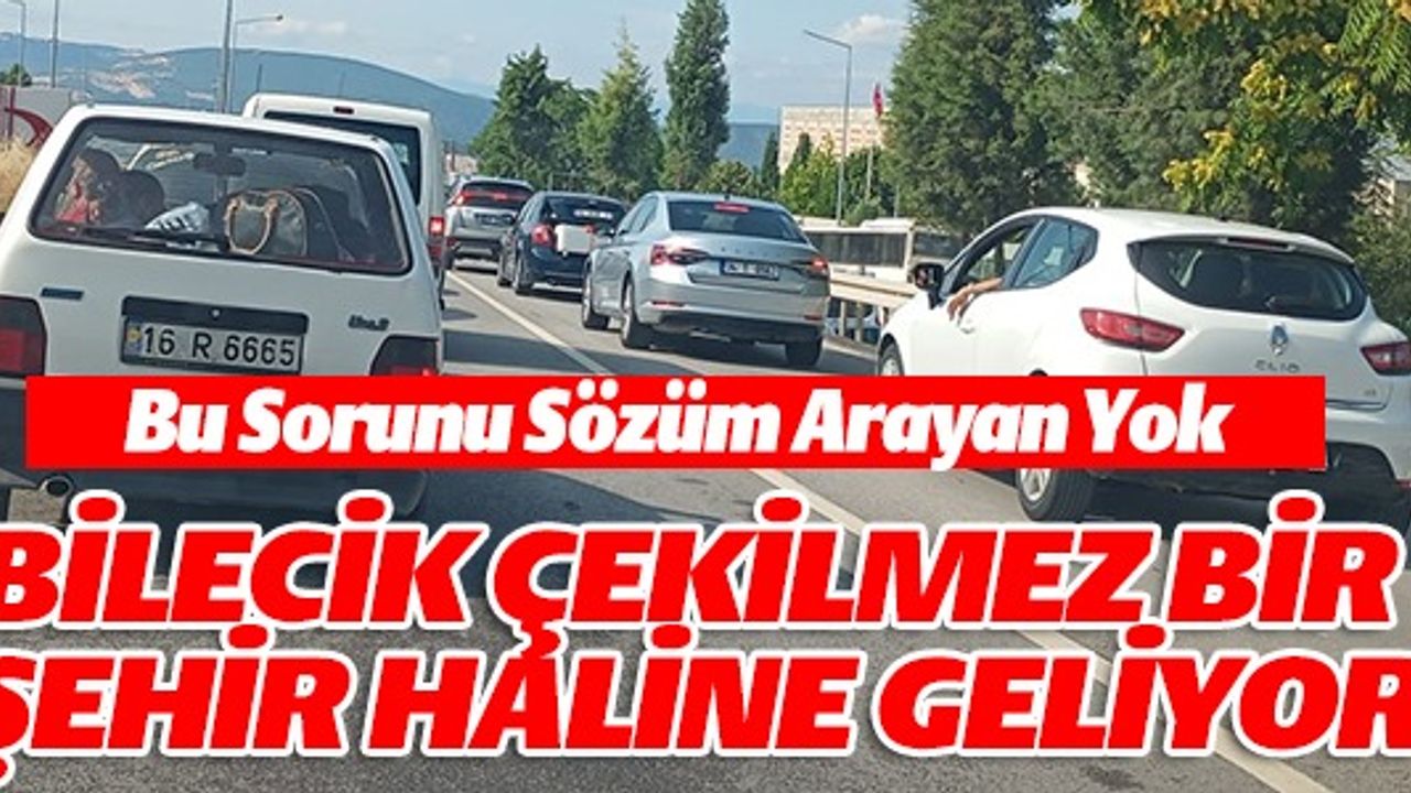 BİLECİK ÇEKİLMEZ BİR ŞEHİR HALİNE GELİYOR