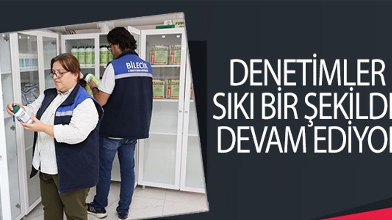 DENETİMLER SIKI BİR ŞEKİLDE DEVAM EDİYOR