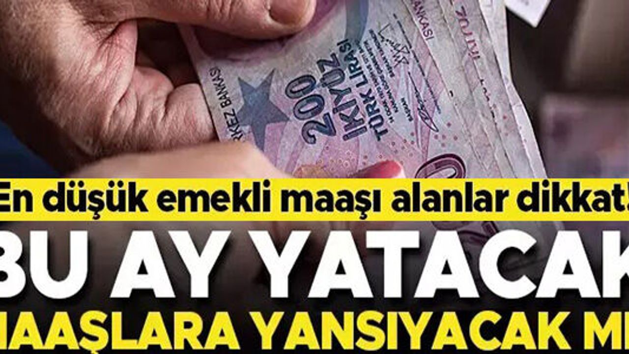 EN DÜŞÜK EMEKLİ MAAŞI ALANLAR DİKKAT!