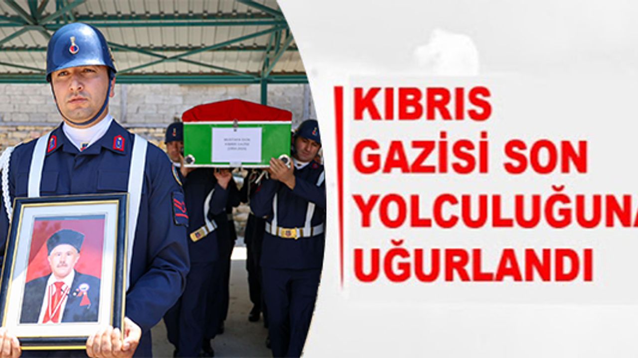 KIBRIS GAZİSİ EKİN SON YOLCULUĞUNA UĞURLANDI