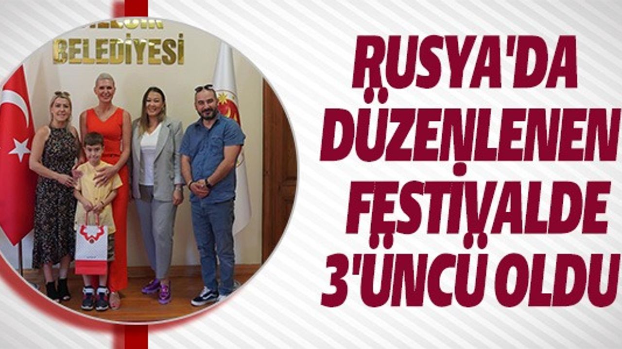 RUSYA'DA DÜZENLENEN FESTİVALDE 3'ÜNCÜ OLDU