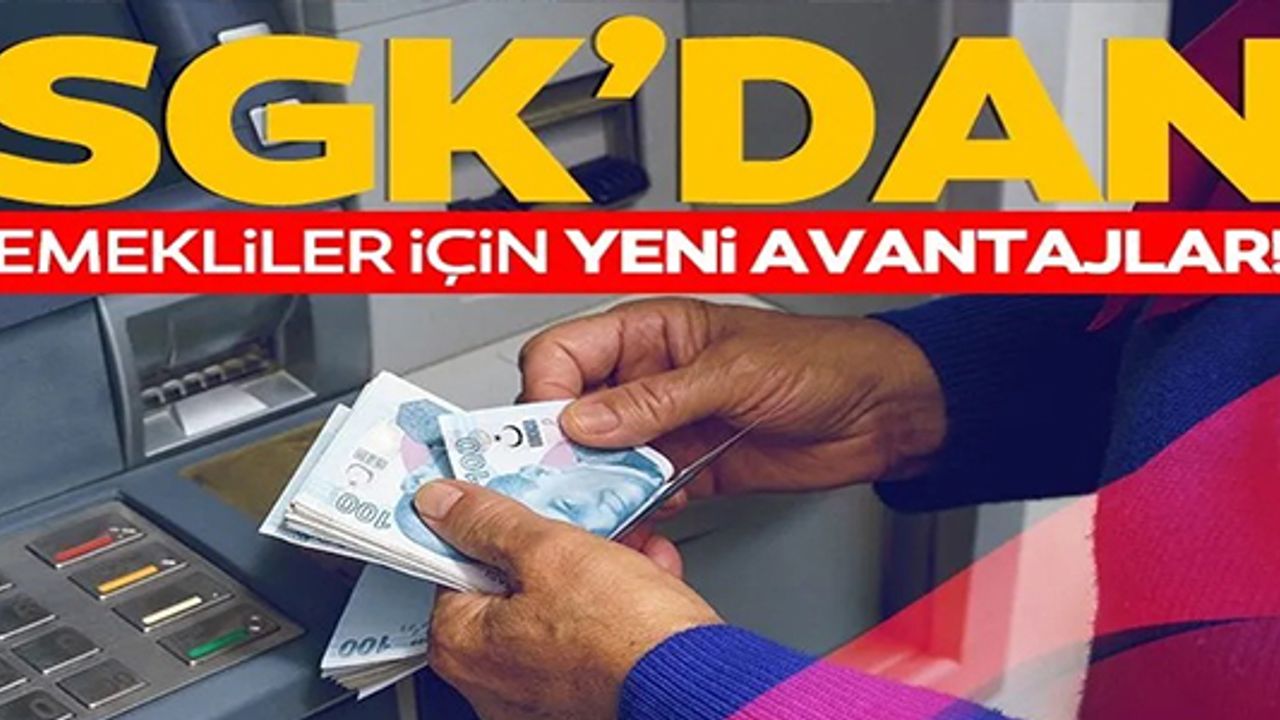SGK'DAN EMEKLİLER İÇİN YENİ AVANTAJ