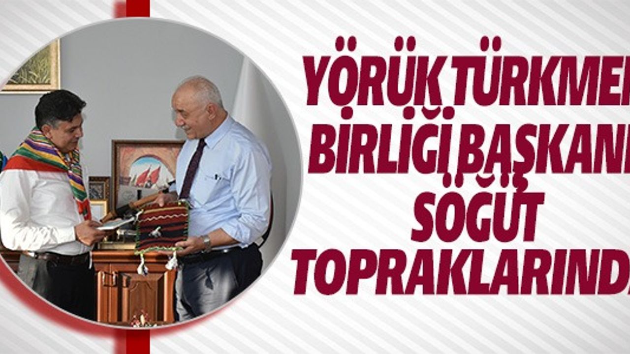 YÖRÜK TÜRKMEN BİRLİĞİ BAŞKANI SÖĞÜT TOPRAKLARINDA