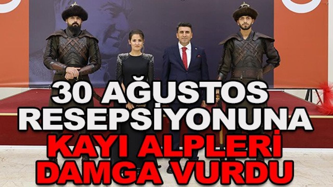 30 AĞUSTOS RESEPSİYONUNA KAYI ALPLERİ DAMGA VURDU