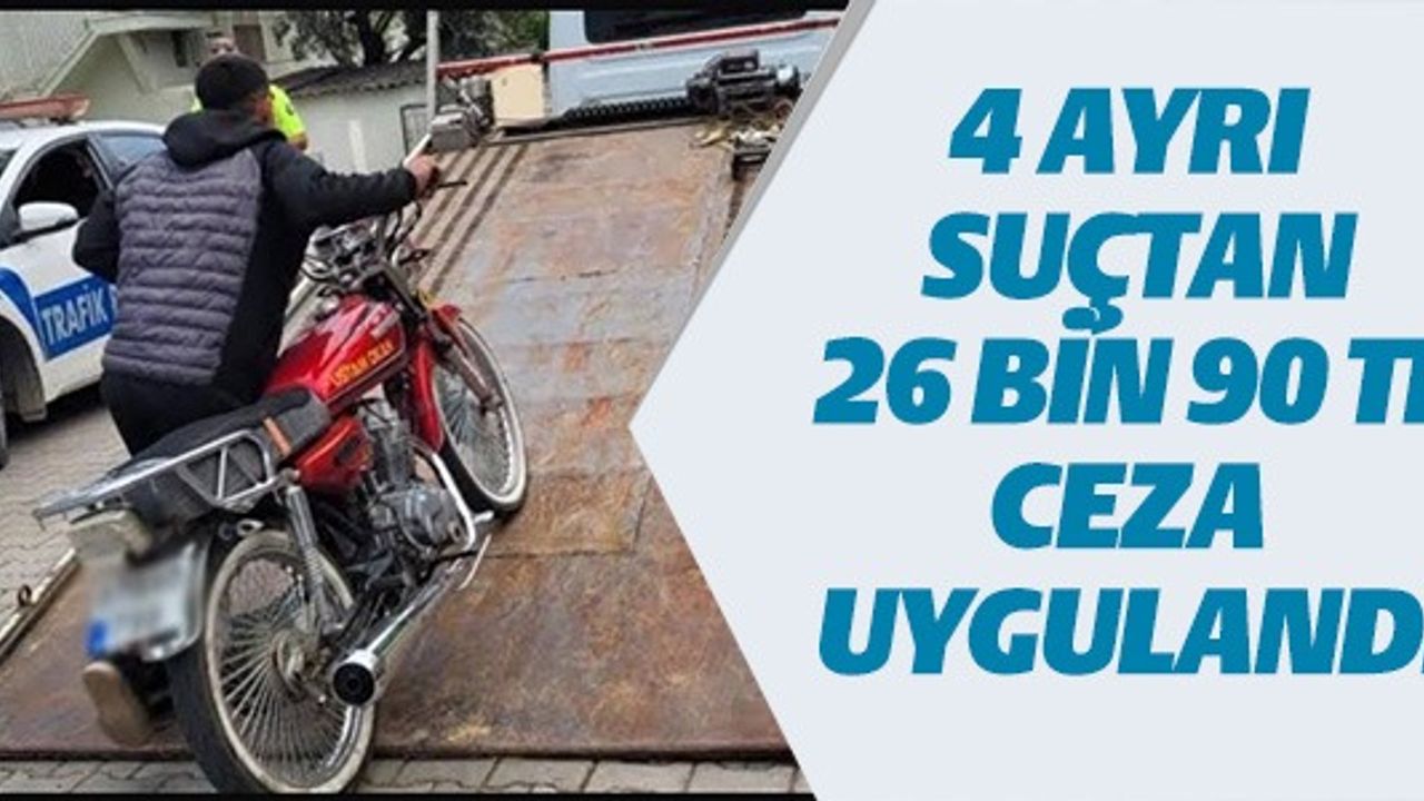 4 AYRI SUÇTAN 26 BİN 90 TL CEZA UYGULANDI