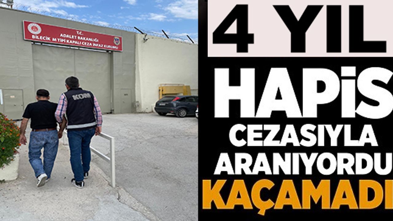 4 YIL HAPİS CEZASIYLA ARANIYORDU