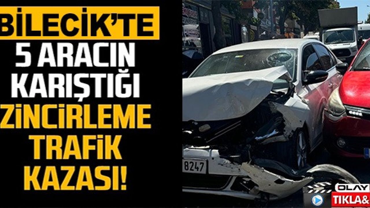BİLECİK'TE 5 ARAÇ ZİNCİRLEME KAZAYA KARIŞTI