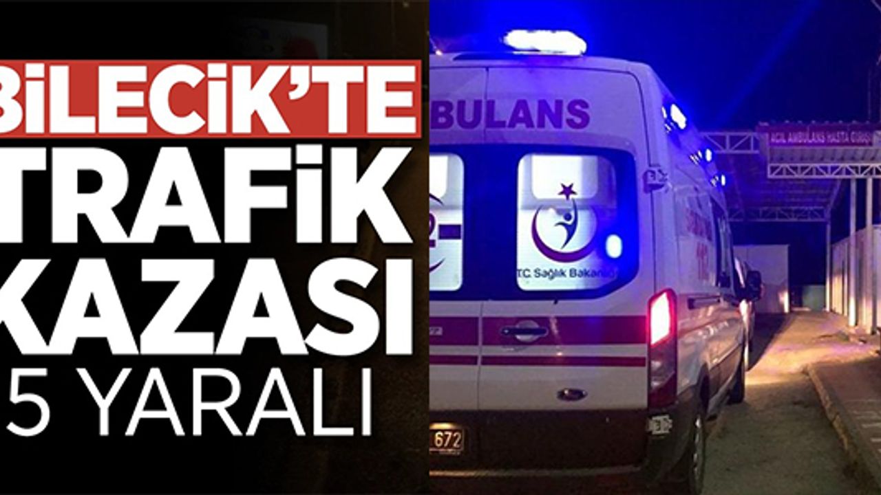 BİLECİK'TE TRAFİK KAZASI: 5 YARALI