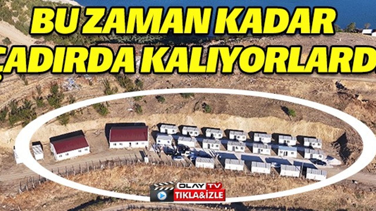 BU ZAMANA KADAR ÇADIRDA KALIYORLARDI