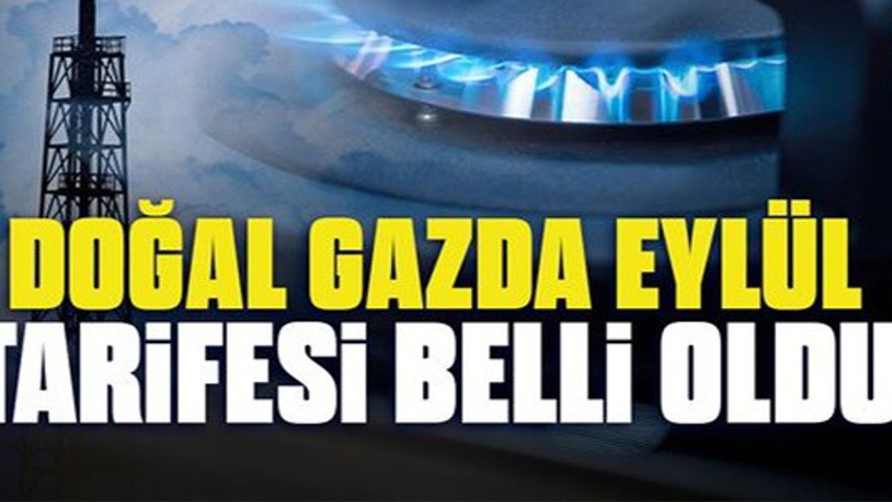 DOĞAL GAZDA EYLÜL TARİFESİ BELLİ OLDU