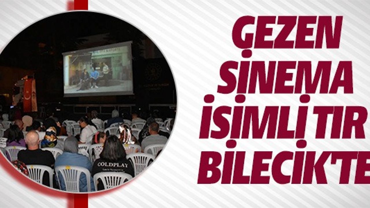 GEZEN SİNEMA İSİMLİ TIR BİLECİK'TE