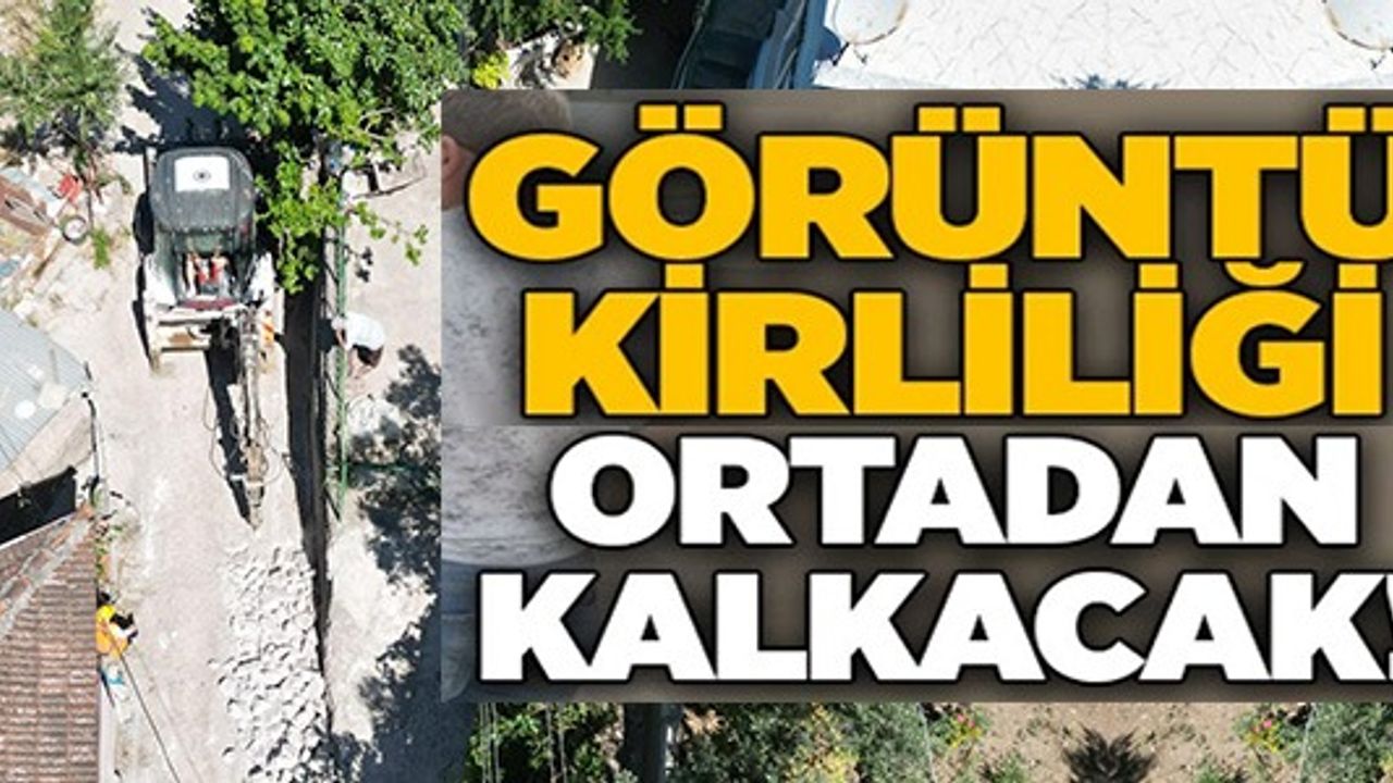 GÖRÜNTÜ KİRLİLİĞİ ORTADAN KALKACAK