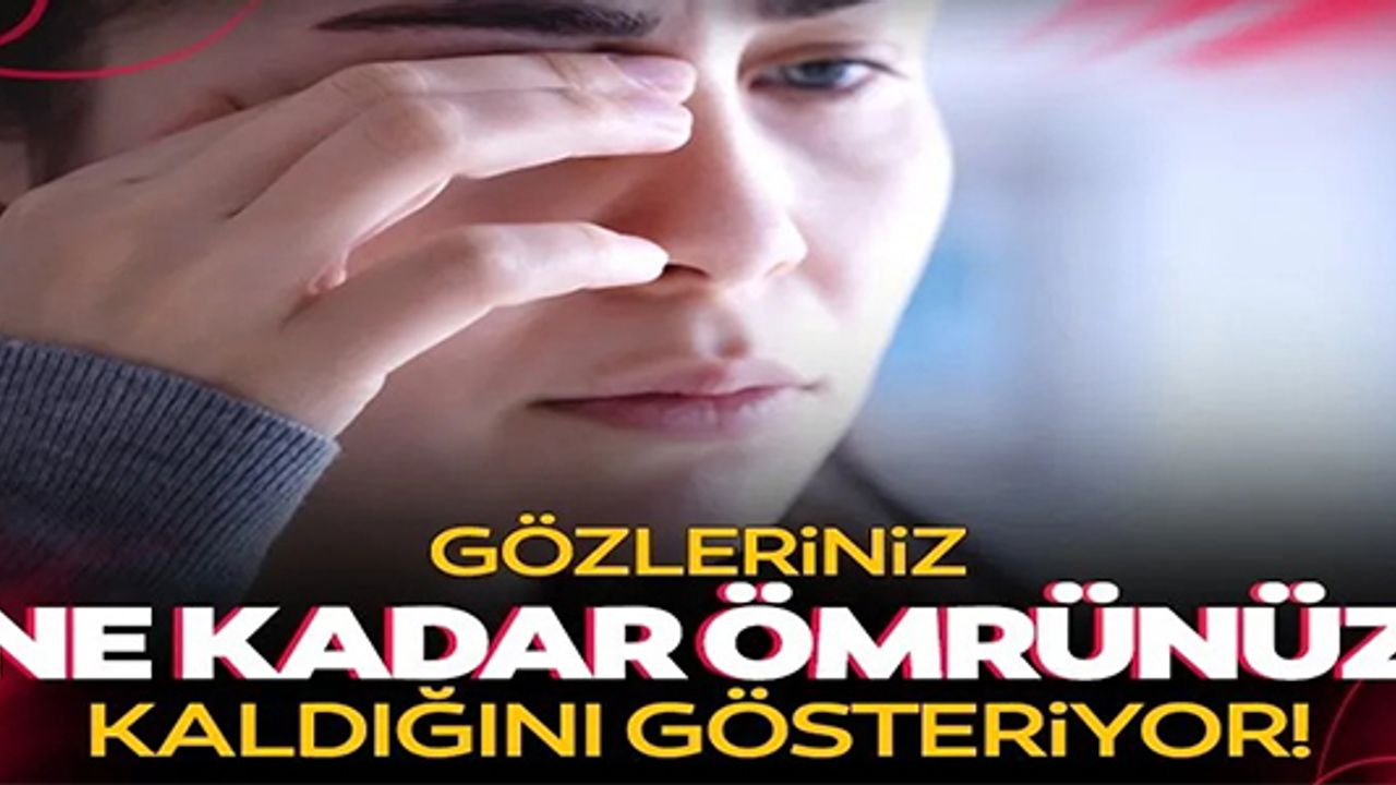GÖZLERİNİZ NE KADAR ÖMRÜNÜZ KALDIĞINI GÖSTERİYOR