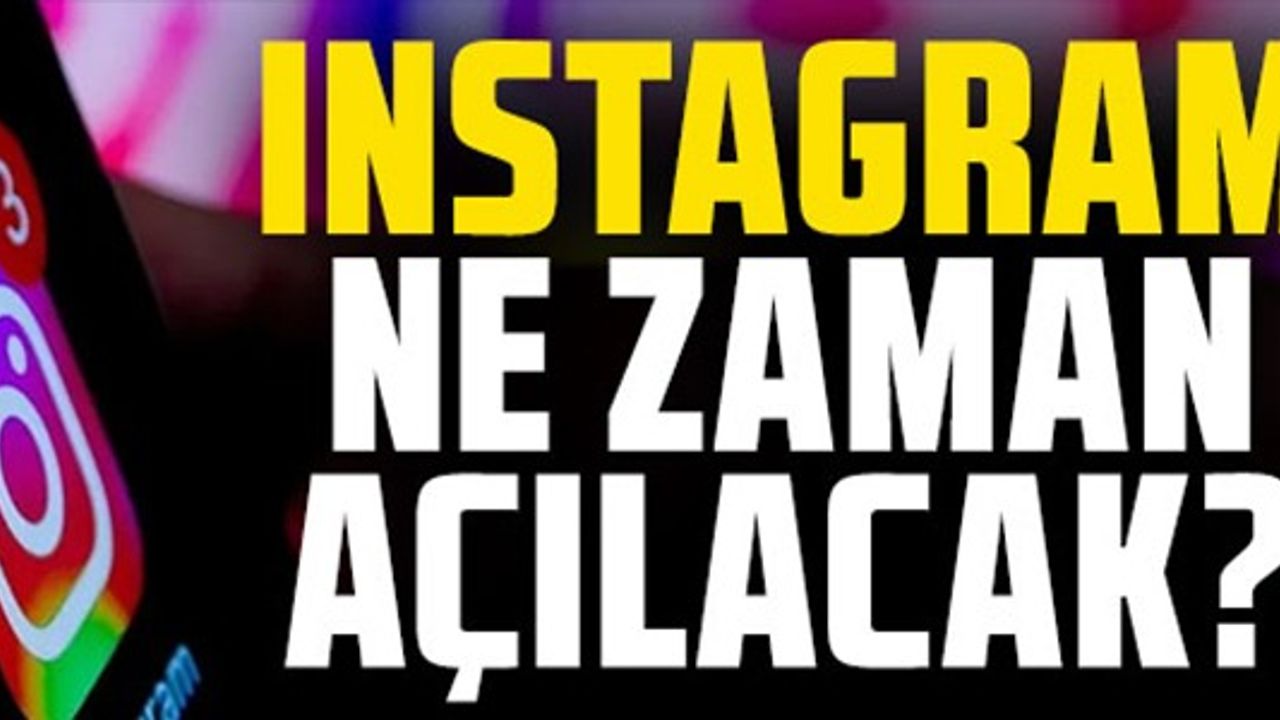 INSTAGRAM NE ZAMAN AÇILACAK?