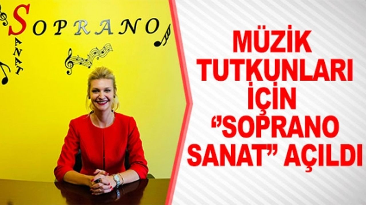 MÜZİK TUTKUNLARI İÇİN "SOPRANO SANAT" AÇILDI