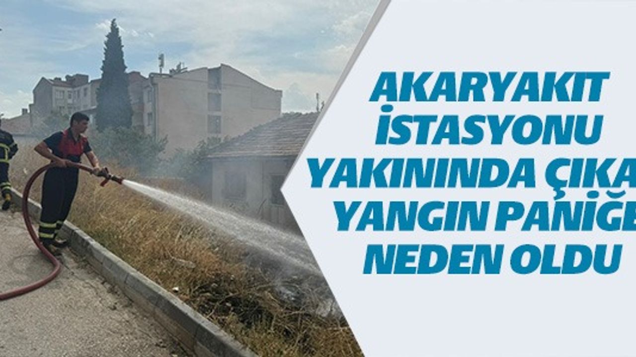 AKARYAKIT İSTASYONU YAKININDA ÇIKAN YANGIN PANİĞE NEDEN OLDU