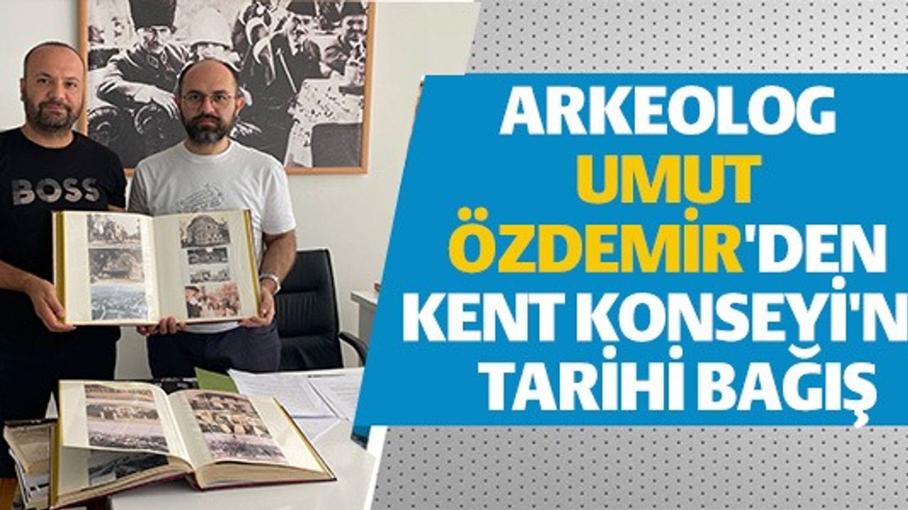 ARKEOLOG UMUT ÖZDEMİR'DEN KENT KONSEYİ'NE TARİHİ BAĞIŞ
