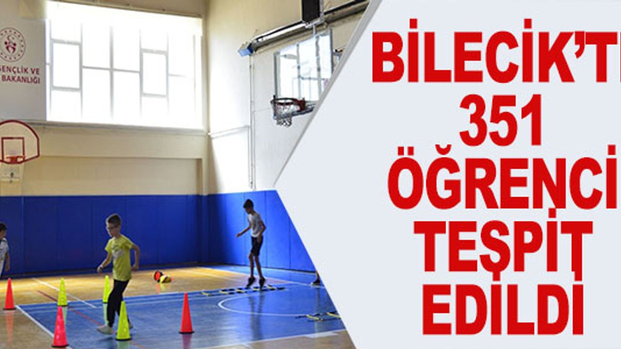 BİLECİK'TE 351 ÖĞRENCİ TESPİT EDİLDİ