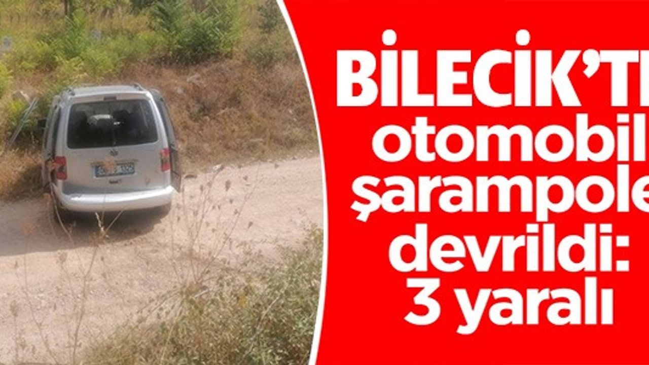BİLECİK'TE OTOMOBİL ŞARAMPOLE DEVRİLDİ: 3 YARALI