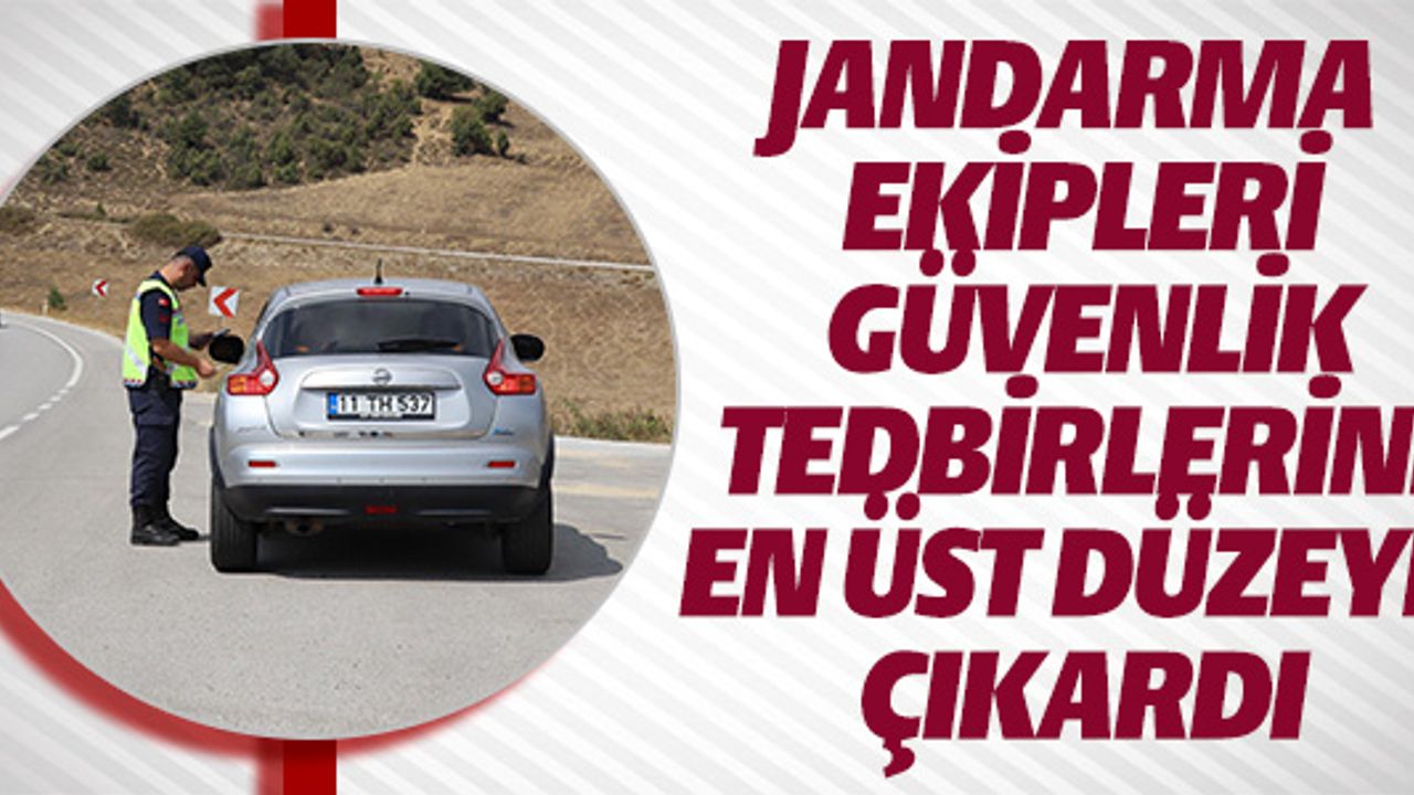 JANDARMA EKİPLERİ GÜVENLİK TEDBİRLERİNİ EN ÜST DÜZEYE ÇIKARDI