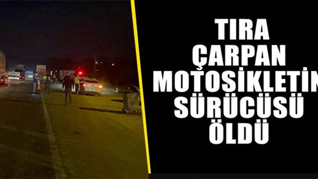 TIRA ARKADAN ÇARPAN MOTOSİKLETİN 18 YAŞINDAKİ SÜRÜCÜSÜ ÖLDÜ