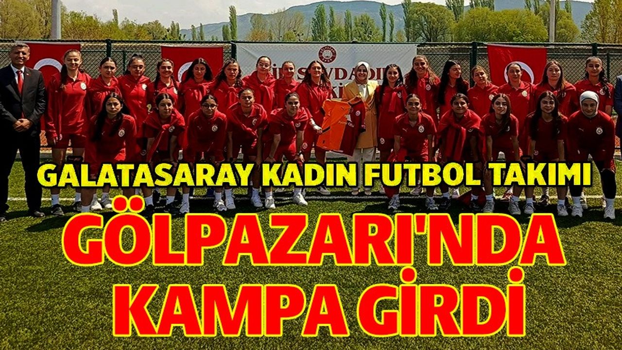 GALATASARAY KADIN FUTBOL TAKIMI GÖLPAZARI'NDA KAMPA GİRDİ