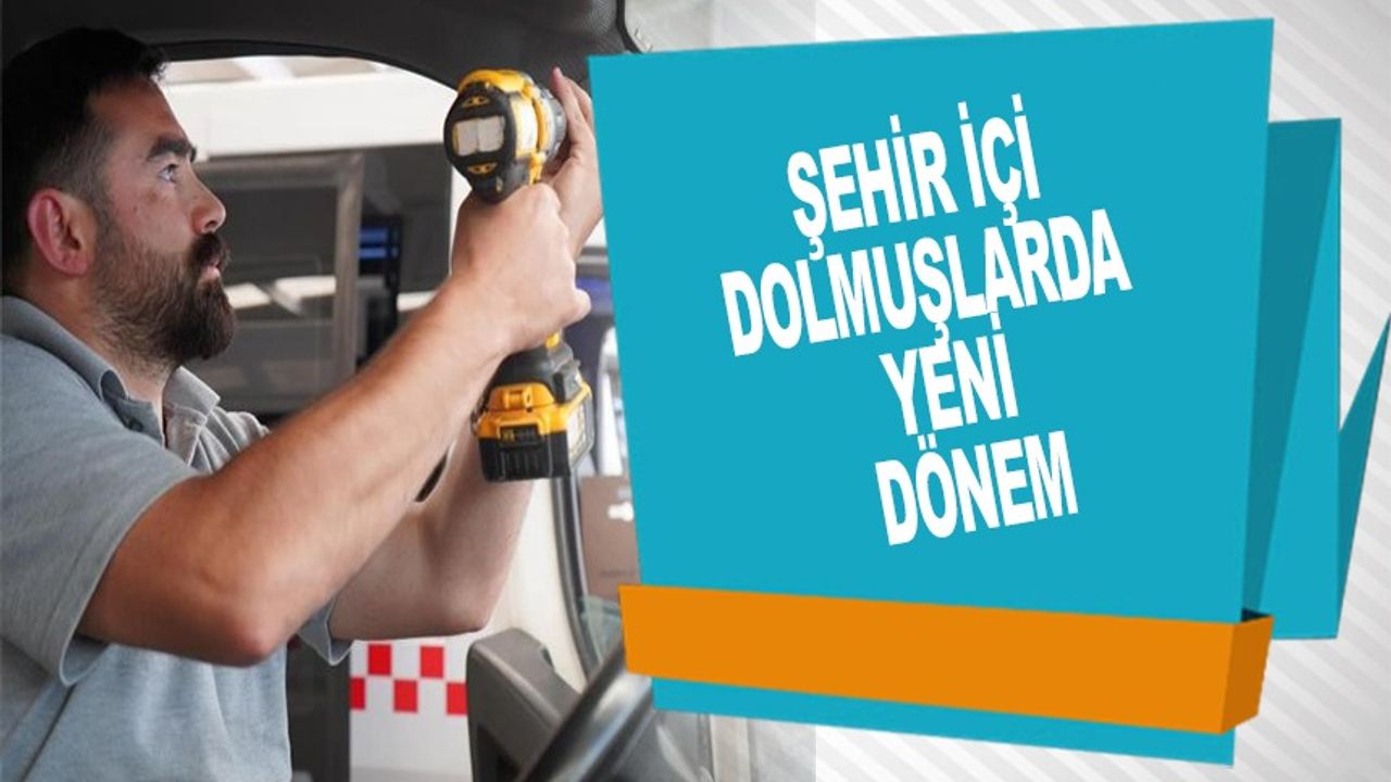 ŞEHİR İÇİ DOLMUŞLARA GÜVENLİK KAMERA SİSTEMİ ENTEGRE EDİLİYOR
