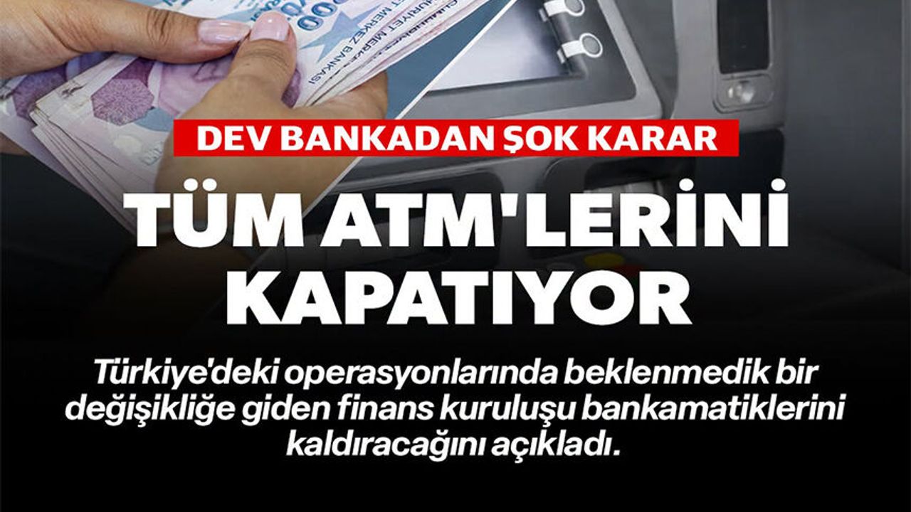 TÜM ATM’LERİNİ KAPATIYOR