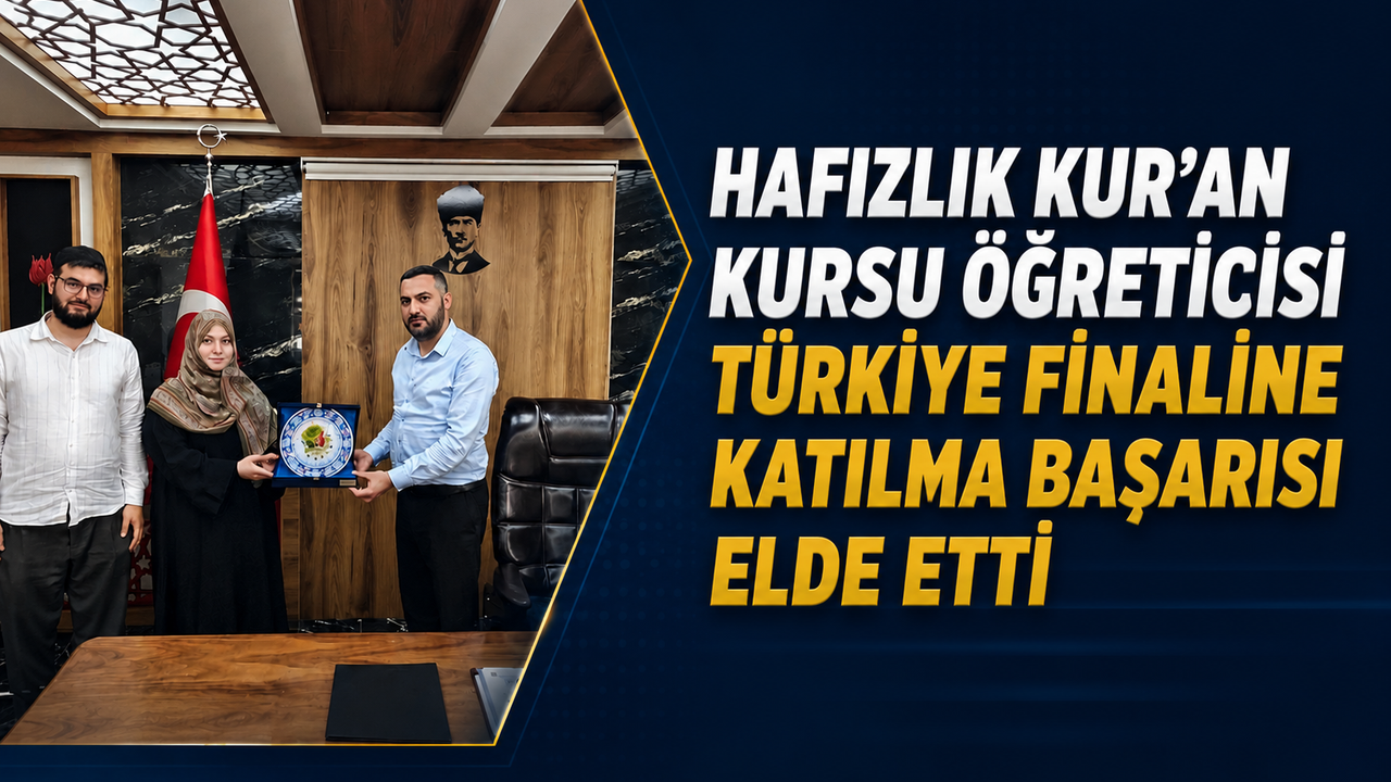 HAFIZLIK KUR’AN KURSU ÖĞRETİCİSİ TÜRKİYE FİNALİNE KATILMA BAŞARISI ELDE ETTİ