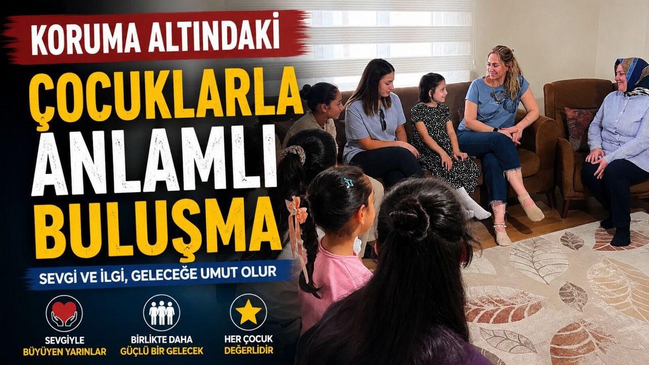 KORUMA ALTINDAKİ ÇOCUKLARLA ANLAMLI BULUŞMA