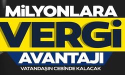 MİLYONLARA VERGİ AVANTAJI