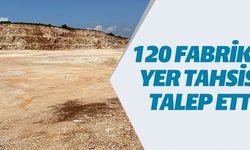 120 FABRİKA YER TAHSİSİ TALEP ETTİ