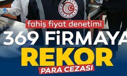 369 FİRMAYA REKOR PARA CEZASI