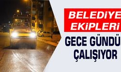 BELEDİYE EKİPLERİ GECE GÜNDÜZ ÇALIŞIYOR
