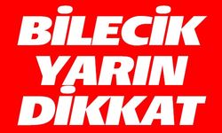 BİLECİK YARIN DİKKAT!