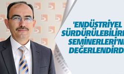 ENDÜSTRİYEL SÜRDÜRÜLEBİLİRKLİK SEMİNERLERİNİ DEĞERLENDİRDİ