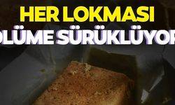 HER LOKMASI ÖLÜME SÜRÜKLÜYOR!