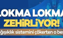 LOKMA LOKMA ZEHİRLİYOR!