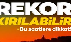 REKOR KIRILABİLİR, BU SAATLERE DİKKAT!