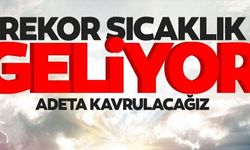 REKOR SICAKLIK GELİYOR!