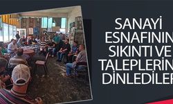 SANAYİ ESNAFININ SIKINTI VE TALEPLERİNİ DİNLEDİLER