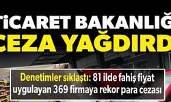 TİCARET BAKANLIĞI CEZA YAĞDIRDI