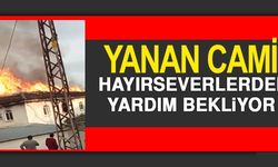 YANAN CAMİ HAYIRSEVERLERDEN YARDIM BEKLİYOR