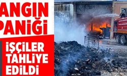 YANGIN PANİĞİ İŞÇİLER TAHLİYE EDİLDİ